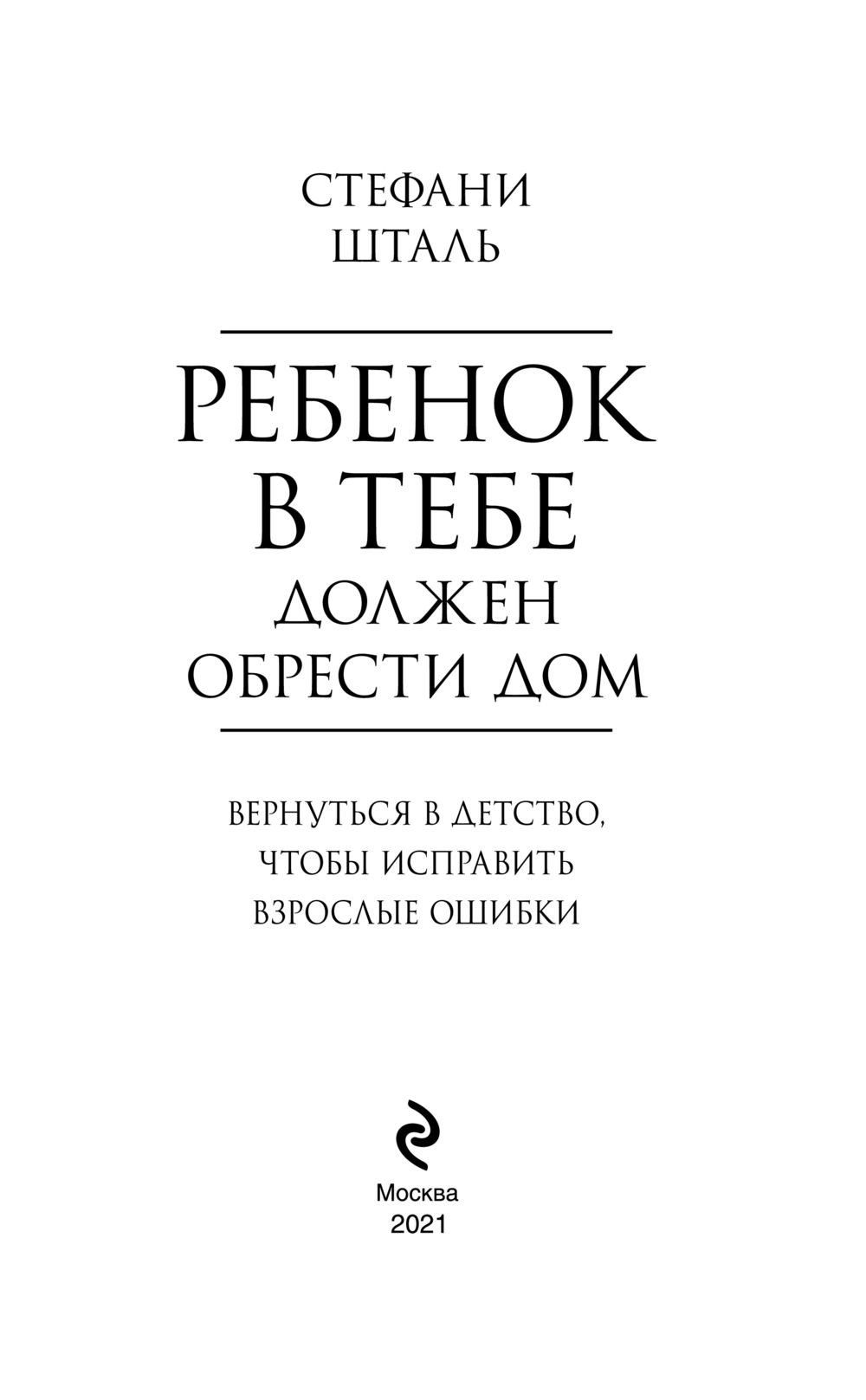 Ребенок в тебе должен обрести дом Стефани Шталь - купить книгу Ребенок в  тебе должен обрести дом в Минске — Издательство Эксмо на OZ.by